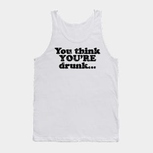 You think YOU'RE drunk…. [Faded Black Ink] Tank Top